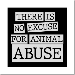 there is no excuse for animal abuse Posters and Art